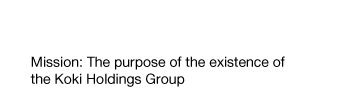 Mission: The purpose of the existence of the Koki Holdings Group